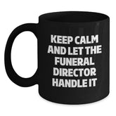 Keep Calm and Let the Funeral Director Handle It, Funny Gifts from Friends and Family for Funeral Director, Black Coffee Mug Birthday Unique Present - Main